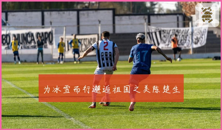 为冰雪而行邂逅祖国之美陈楚生