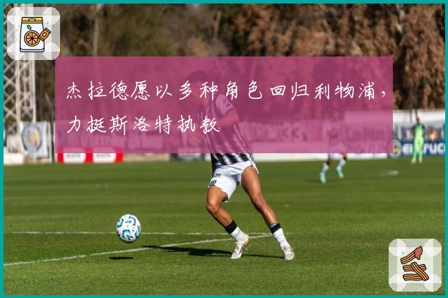 杰拉德愿以多种角色回归利物浦，力挺斯洛特执教